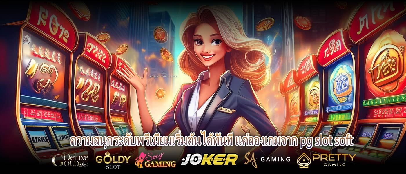 ความสนุกระดับพรีเมียมเริ่มต้นได้ทันที แค่ลองเกมจาก pg slot soft